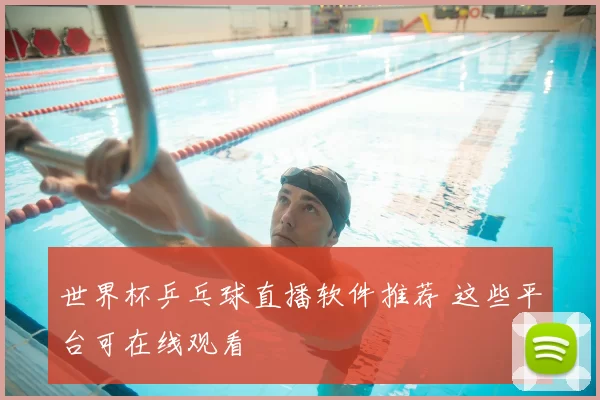 世界杯乒乓球直播软件推荐 这些平台可在线观看
