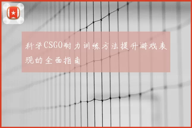 科学CSGO耐力训练方法提升游戏表现的全面指南