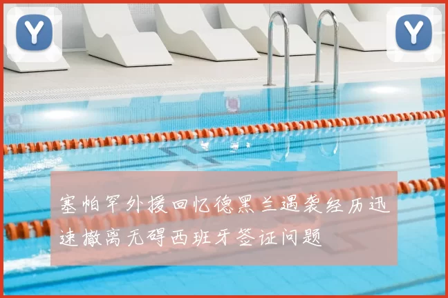 塞帕罕外援回忆德黑兰遇袭经历迅速撤离无碍西班牙签证问题