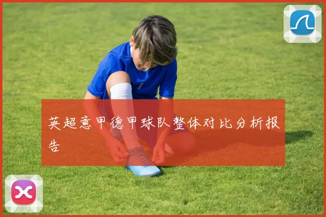 英超意甲德甲球队整体对比分析报告