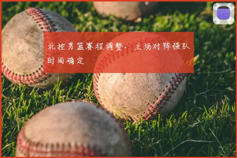 北控男篮赛程调整,主场对阵强队时间确定