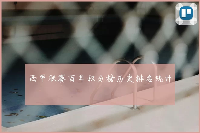 西甲联赛百年积分榜历史排名统计