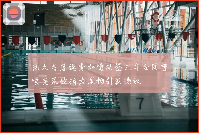 热火与落选秀加德纳签三年合同曾喷克莱被指为废物引发热议