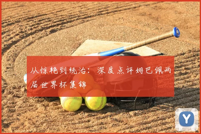 从惊艳到统治：深度点评姆巴佩两届世界杯集锦