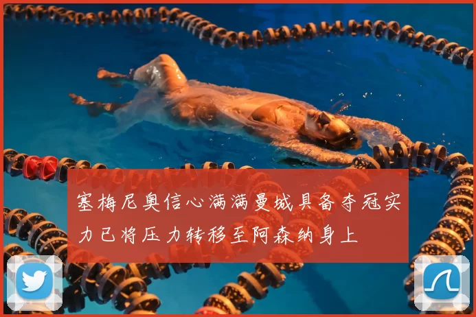 塞梅尼奥信心满满曼城具备夺冠实力已将压力转移至阿森纳身上