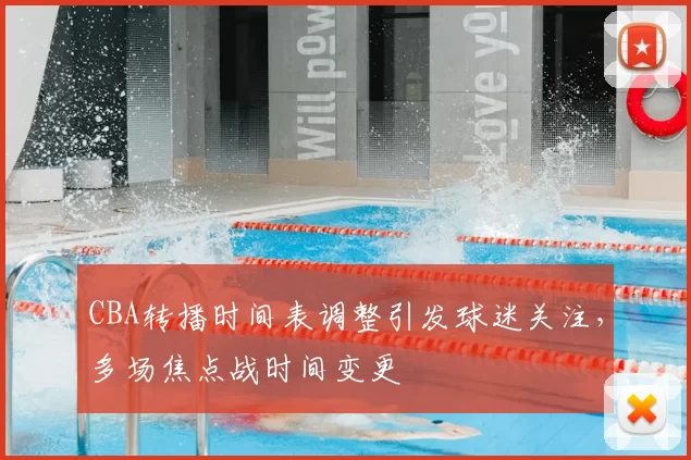 CBA转播时间表调整引发球迷关注,多场焦点战时间变更