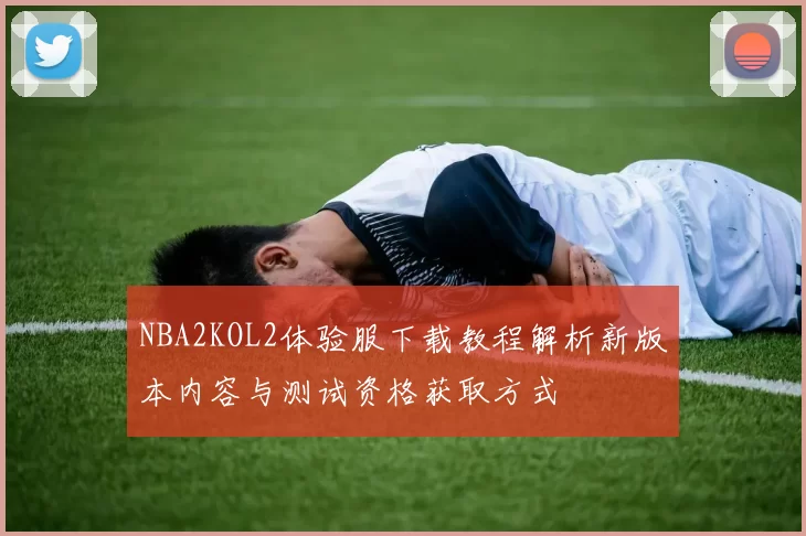 NBA2KOL2体验服下载教程解析新版本内容与测试资格获取方式