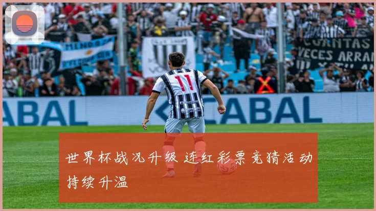 世界杯战况升级 连红彩票竞猜活动持续升温