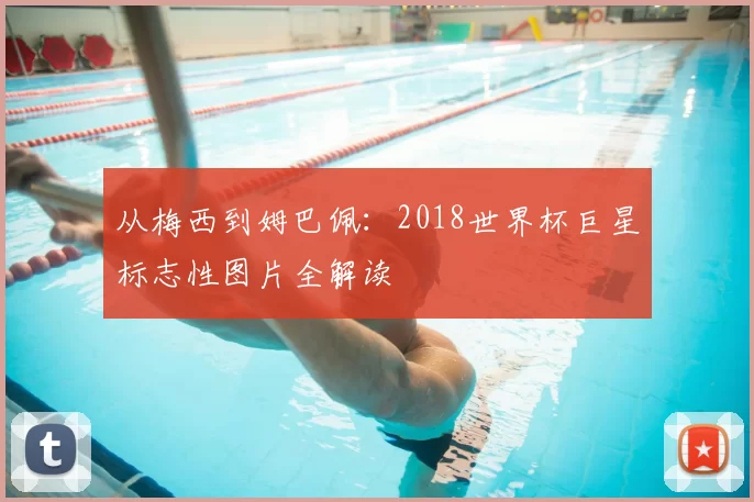 从梅西到姆巴佩:2018世界杯巨星标志性图片全解读
