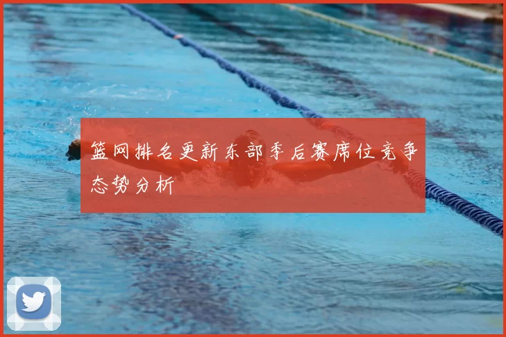 篮网排名更新东部季后赛席位竞争态势分析