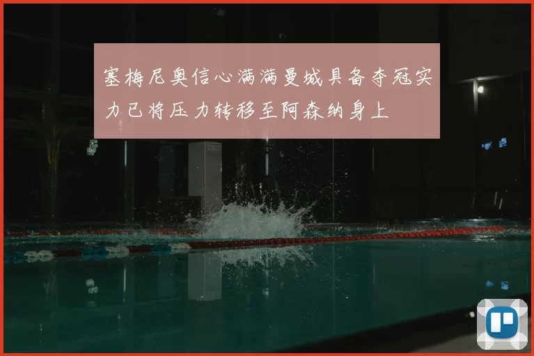 塞梅尼奥信心满满曼城具备夺冠实力已将压力转移至阿森纳身上